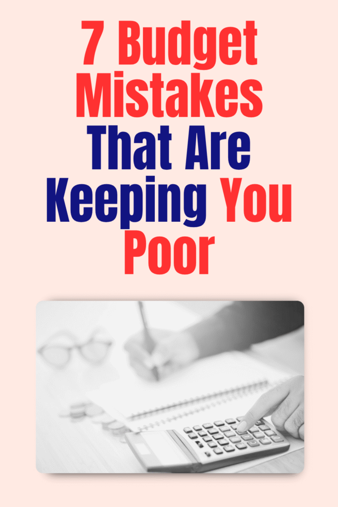 7 Budget Mistakes That Are Keeping You Poor
